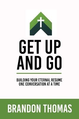 Get up and Go: Building Your Eternal Resume One Conversation at a Time - Brandon Thomas - cover