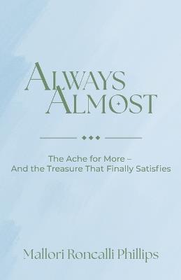 Always Almost: The Ache for More and the Treasure That Finally Satisfies - Mallori Roncalli Phillips - cover