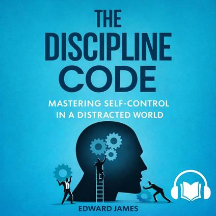 Discipline Code, The: Mastering Self-Control in a Distracted World