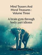 Mind Teasers And Moral Treasures: Volume Three: A Brain Gym Through Body part Idioms