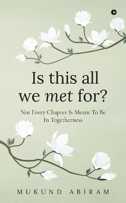 Is this all we met for?: Not Every Chapter Is Meant To Be in Togetherness - Mukund Abiram - cover
