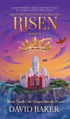 The Chronicles of Cancatia: Risen: Where Truth Cuts Deeper than the Sword - David Baker - cover
