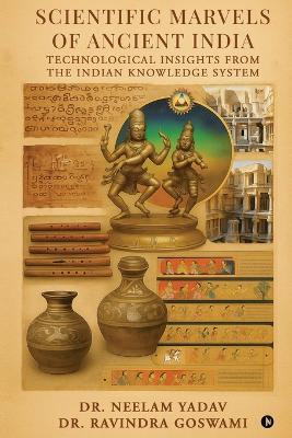 Scientific Marvels of Ancient India: Technological Insights from the Indian Knowledge System - Dr Neelam Yadav,Dr Ravindra Goswami - cover