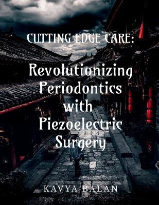 "Cutting Edge Care: Revolutionizing Periodontics with Piezoelectric surgery" Revolutionizing Periodontics with Piezoelectric surgery" IN - Dr Kavyabalan,Dr S Gopalakrishnan,Dr Uma Sudhakar - cover