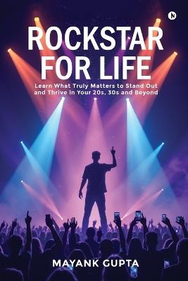 Rockstar for Life: Learn What Truly Matters to Stand Out and Thrive in Your 20s, 30s and Beyond - Mayank Gupta - cover