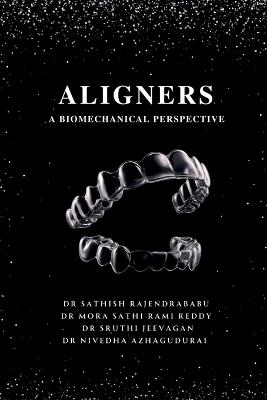 Aligners: A Biomechanical Perspective - Dr Sathish Rajendrababu - cover