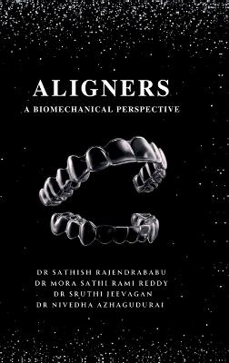 Aligners: A Biomechanical Perspective - Dr Sathish Rajendrababu - cover