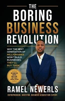 The Boring Business Revolution: Why the Next Generation of Millionaires Won't Build Businesses. They'll Buy Them. - Ramel Newerls - cover