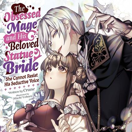 Obsessed Mage and His Beloved Statue Bride, The: She Cannot Resist His Seductive Voice (Light Novel)