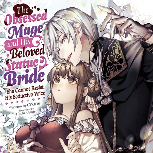 Obsessed Mage and His Beloved Statue Bride, The: She Cannot Resist His Seductive Voice (Light Novel)