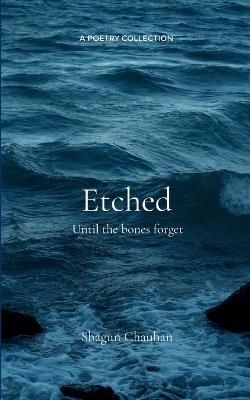 Etched Until the Bones forget - Shagun Chauhan - cover