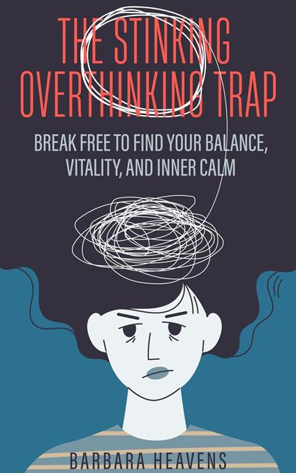 The Stinking Overthinking Trap: Break Free to Find Your Balance, Vitality, and Inner Calm