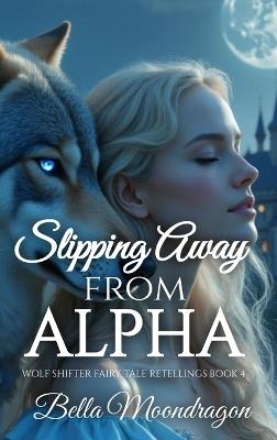 Slipping Away From the Alpha - Bella Moondragon - cover