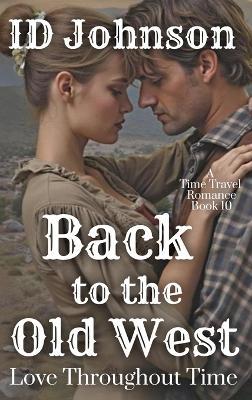Back to the Old West: Love Throughout Time Book 10: A Time Travel Romance - Id Johnson - cover