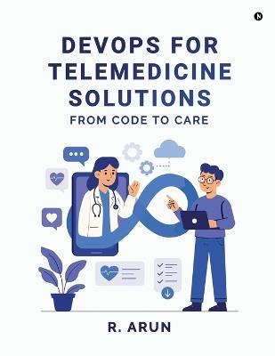 DevOps for Telemedicine solutions: From Code to Care - R Arun - cover