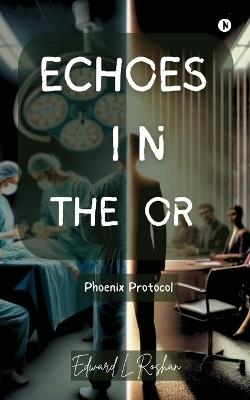 Echoes in the OR: Phoenix Protocol - Edward L Roshan - cover