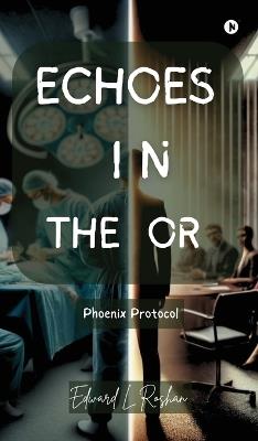 Echoes in the OR: Phoenix Protocol - Edward L Roshan - cover