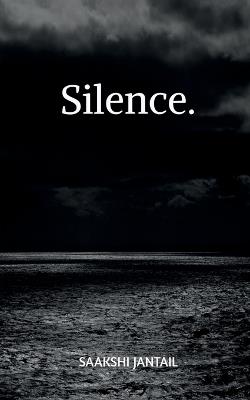 Silence: beneath every word. - Saakshi Jantail - cover