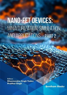 Nano-FET Devices: Miniaturization, Simulation, and Applications (Part 2) - Dharmendra Singh Yadav - cover