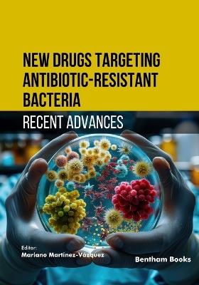 New Drugs Targeting Antibiotic-Resistant Bacteria: Recent Advances - Mariano Martínez-Vázquez - cover