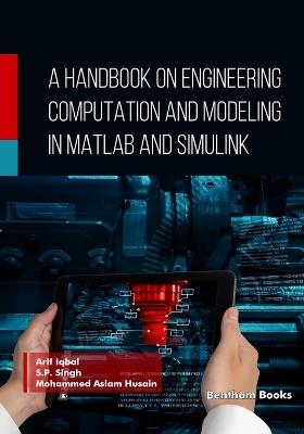 A Handbook on Engineering Computation and Modeling in MATLAB and Simulink - S P Singh,Mohammed Aslam Husain,Arif Iqbal - cover