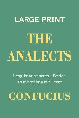 The Analects, a Large Print Annotated Edition: With an Introduction, Notes on the Twenty Books, and Biographies of Confucius and James Legge - Confucius - cover