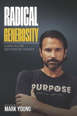 Radical Generosity: Living a Life Defined by Impact - Mark Young - cover
