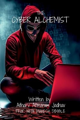 The Cyber Alchemist: Unlocking the Secrets of Hacking for Beginners - Atharv Atmaram Jadhav - cover