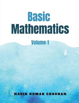 Basic Mathematics-1: Volume-1 - Navin Kumar Chouhan - cover