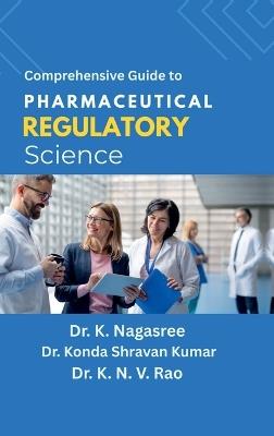 Comprehensive Guide to Pharmaceutical Regulatory Science - Dr K Nagasree,Dr Konda Shravan Kumar,Dr K N V Rao - cover