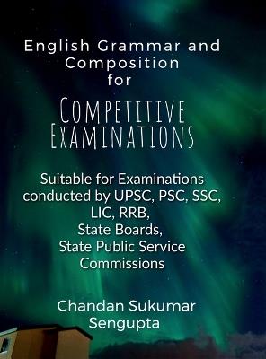 English Grammar and Composition For Competitive Examinations Volume 1: Suitable for Examinations conducted by UPSC, PSC, SSC, LIC, RRB, State Boards, State Public Service Commissions - Chandan Sukumar SenGupta - cover