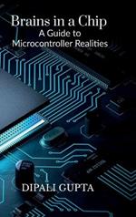 Brains in a Chip: A Guide to Microcontroller Realities: MASTERING MICROCONTROLLERS FOR INDUSTRIAL INNOVATION