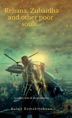 Rehana, Zubaidha and Other poor souls...: A Collection of Short Stories - Balaji Ramakrishnan - cover