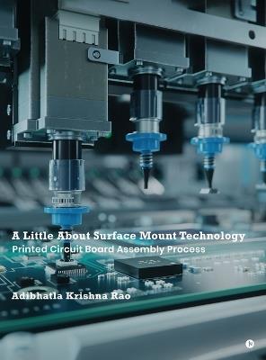 A Little About Surface Mount Technology: Printed Circuit Board Assembly Process - Adibhatla Krishna Rao - cover