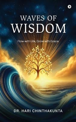 Waves of Wisdom: Flow with Life, Grow with Grace - Dr Hari Chinthakunta - cover