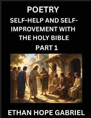 Self-help and Self-Improvement with The Holy Bible (Part 1)- From Chaos to Calm, Self-discovery with Biblical Wisdom Poetry for Daily Triumphs, Transforming Your Life Through Unshakable Faith in Jesus Christ's Teachings, Aligning Life & Personal Growth wit - Ethan Hope Gabriel - cover