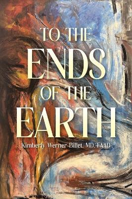 To the Ends of the Earth - Kimberly Werner Billet Faad - cover