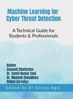Machine Learning for Cyber Threat Detection: A Technical Guide for Students & Professionals - Dr Sanjay Agal - cover