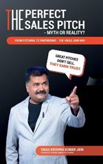 The Perfect Sales Pitch: Myth or Reality?: From Pitching to Partnering-The Vikas Jain Way