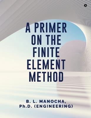 A Primer on the Finite Element Method - (Engineering) B L Manocha - cover