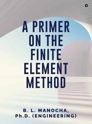 A Primer on the Finite Element Method - (Engineering) B L Manocha - cover