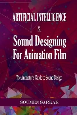 Artificial Intelligence & Sound Designing for Animation Film: The Animators' Guide to Sound Design - Soumen Sarkar - cover
