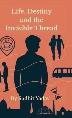 Life, Destiny and the Invisible Thread - Sudhit Yadav - cover