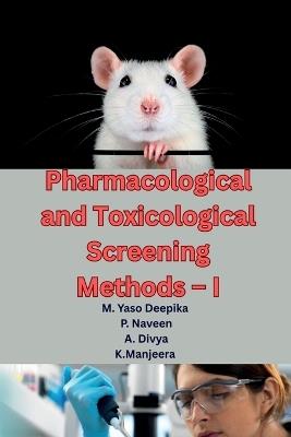 Pharmacological and Toxicological Screening Methods - I: A Comprehensive Guide to Preclinical Drug Evaluation, Laboratory Animal Handling, and Modern Screening Techniques for M.Pharm Students (As per PCI Syllabus) - M Yaso Deepika,P Naveen,K Manjeera A Divya - cover