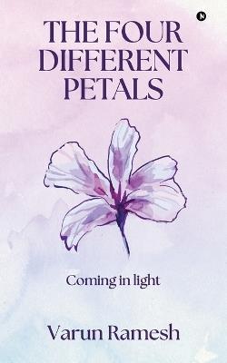 The Four Different Petals: Coming in Light - Varun Ramesh - cover