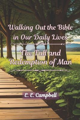 Walking Out the Bible in Our Daily Lives: The Fall and Redemption of Man - E E Campbell - cover