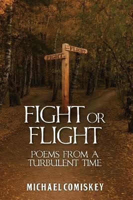 Fight or Flight: Poems From A Turbulent Time: Poems From a Turbulent Time - Michael Comiskey - cover