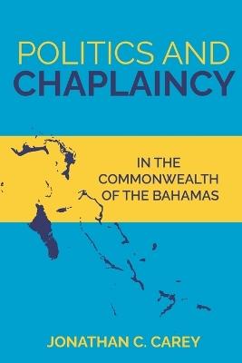 Politics and Chaplaincy: In the Commonwealth of the Bahamas - Jonathan C Carey - cover