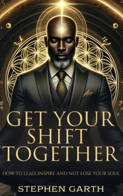 Get Your Shift Together- How to Lead, Inspire and not lose your soul