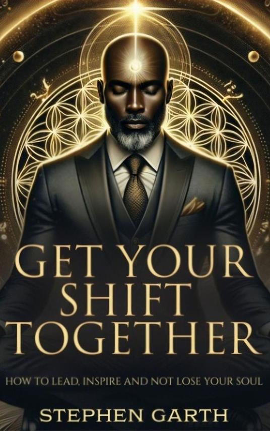 Get Your Shift Together- How to Lead, Inspire and not lose your soul